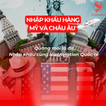 NHẬP KHẨU HÀNG MỸ VÀ CHÂU ÂU