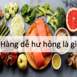 Hàng dễ hư hỏng và những lưu ý