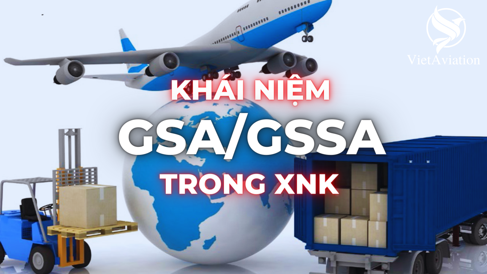 GSA Là Gì Trong Logistics: Khám Phá Bí Mật Đằng Sau Vai Trò Quan Trọng Của GSA Đối Với Ngành Vận Tải Hàng Không