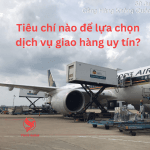 Tiêu chí nào để lựa chọn dịch vụ giao hàng uy tín?