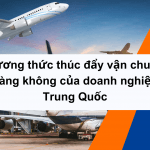 Phương thức thúc đẩy vận chuyển hàng không của doanh nghiệp Trung Quốc