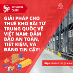 DỊCH VỤ CHO THUÊ KHO BÃI TỪ TRUNG QUỐC VỀ VIỆT NAM: ĐẢM BẢO AN TOÀN, TIẾT KIỆM, VÀ ĐÁNG TIN CẬY!