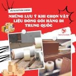NHỮNG LƯU Ý KHI CHỌN VẬT LIỆU ĐÓNG GÓI HÀNG ĐI TRUNG QUỐC