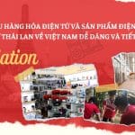 NHẬP KHẨU HÀNG HÓA ĐIỆN TỬ VÀ SẢN PHẨM ĐIỆN TỬ TIÊU DÙNG TỪ THÁI LAN VỀ VIỆT NAM DỄ DÀNG VÀ TIẾT KIỆM