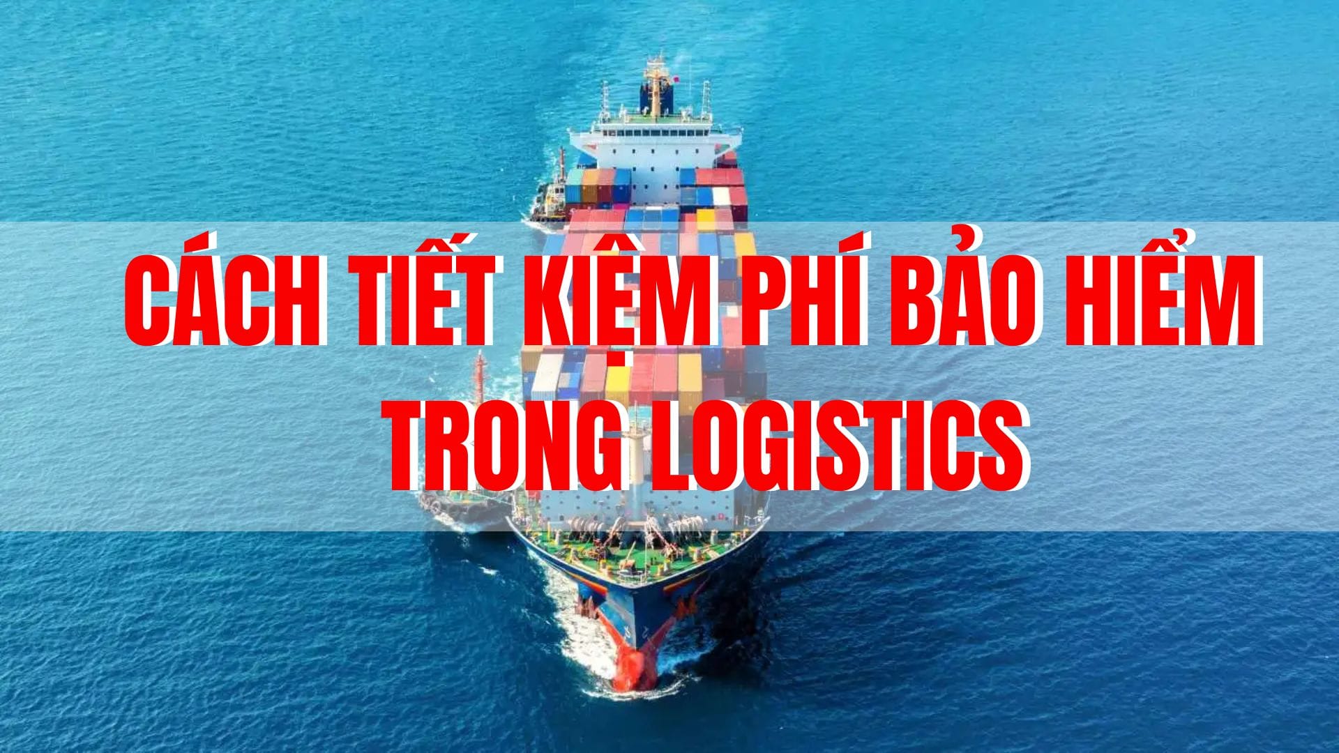 Cách Tiết Kiệm Phí Bảo Hiểm trong Logistics