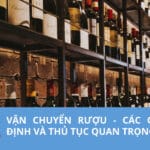 Vận chuyển rượu – Các quy định và thủ tục quan trọng