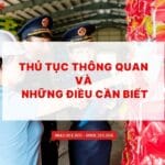 THỦ TỤC THÔNG QUAN HÀNG HÓA – NHỮNG ĐIỀU CẦN BIẾT