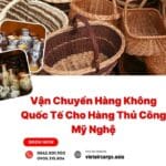 Vận Chuyển Hàng Không Quốc Tế Cho Hàng Thủ Công Mỹ Nghệ