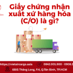 Giấy chứng nhận xuất xứ hàng hóa (C/O) là gì?