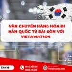 Vận chuyển hàng hóa đi Hàn Quốc từ Sài Gòn với VietAviation