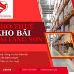 CHO THUÊ KHO BÃI TẠI LẠNG SƠN – TỐI ƯU CHI PHÍ KHO VẬN