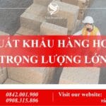 Cần Làm Gì Để Xuất Khẩu Hàng Hóa Trọng Lượng Lớn