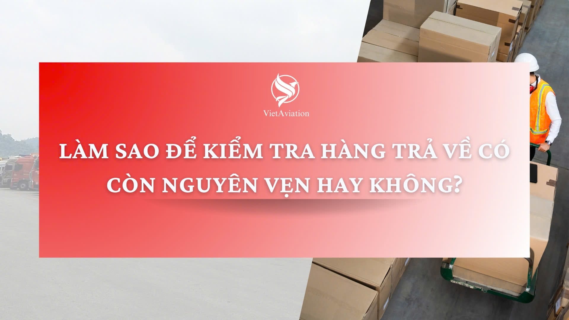 Làm Sao Để Kiểm Tra Hàng Trả Về Có Còn Nguyên Vẹn Hay Không?